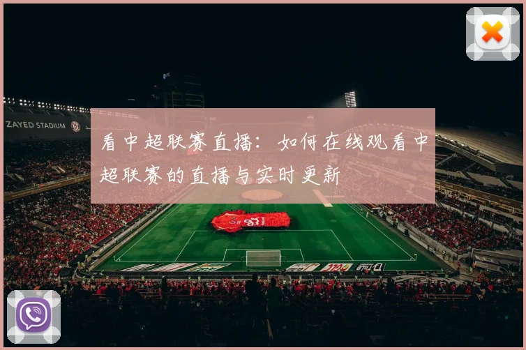 看中超联赛直播：如何在线观看中超联赛的直播与实时更新